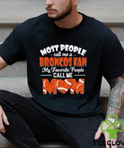Most People Call Me A Broncos Fan My Favorite People Call Me Mom shirt 1 Most People Call Me A Broncos Fan My Favorite People Call Me Mom shirt