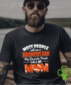 Most People Call Me A Broncos Fan My Favorite People Call Me Mom shirt 2 Most People Call Me A Broncos Fan My Favorite People Call Me Mom shirt