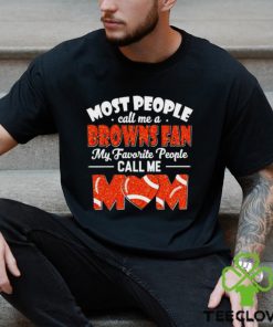 Most People Call Me A Browns Fan My Favorite People Call Me Mom shirt