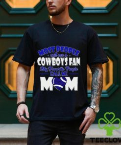 Most People Call Me A Cowboys Fan My Favorite People Call Me Mom shirt