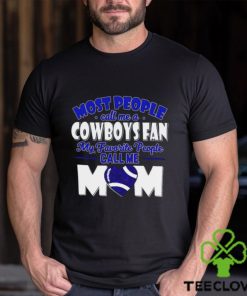 Most People Call Me A Cowboys Fan My Favorite People Call Me Mom shirt 3 Most People Call Me A Cowboys Fan My Favorite People Call Me Mom shirt