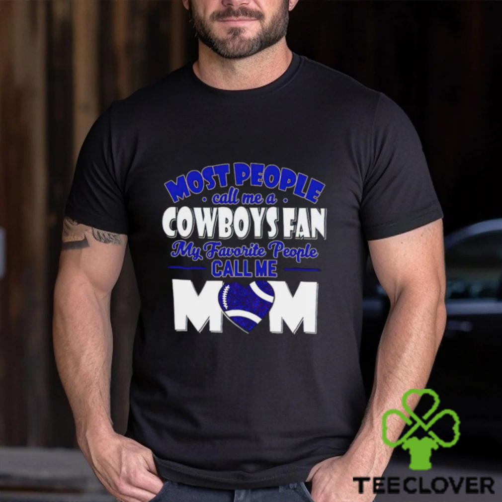 Most People Call Me A Cowboys Fan My Favorite People Call Me Mom shirt Most People Call Me A Cowboys Fan My Favorite People Call Me Mom shirt