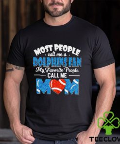 Most People Call Me A Dolphins Fan My Favorite People Call Me Mom shirt