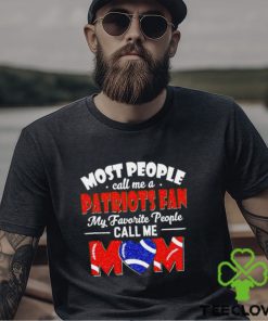 Most People Call Me A Patriots Fan My Favorite People Call Me Mom shirt