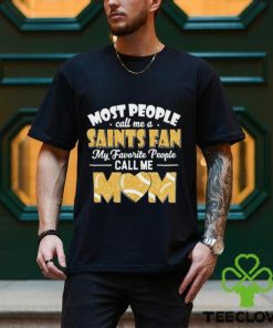 Most People Call Me A Saints Fan My Favorite People Call Me Mom shirt
