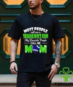 Most People Call Me A Seahawks Fan My Favorite People Call Me Mom shirt