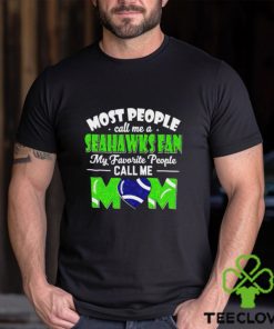 Most People Call Me A Seahawks Fan My Favorite People Call Me Mom shirt