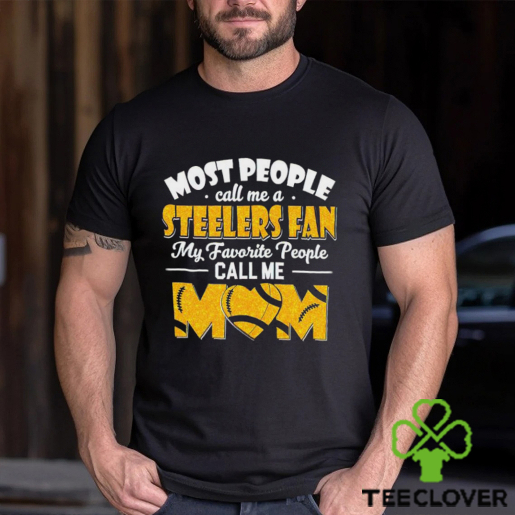 Most People Call Me A Steelers Fan My Favorite People Call Me Mom shirt Most People Call Me A Steelers Fan My Favorite People Call Me Mom shirt