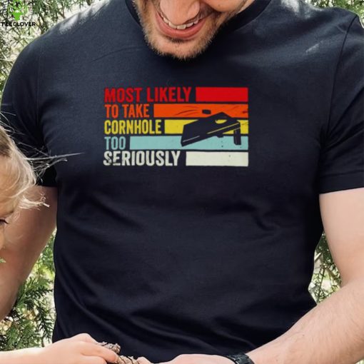 Most likely to take cornhole too seriously cornhole vintage shirt