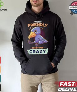 Mostly friendly sometimes crazy shirt