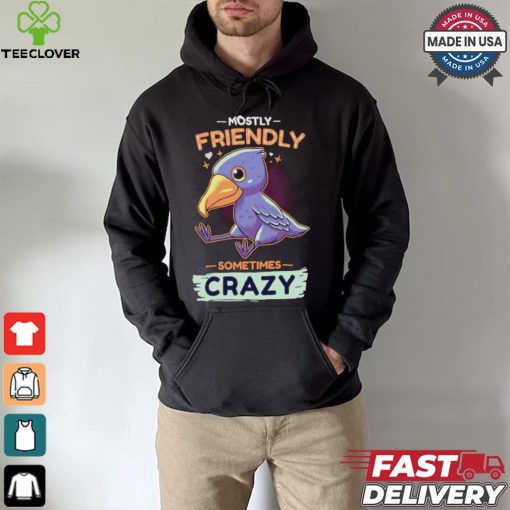 Mostly friendly sometimes crazy shirt