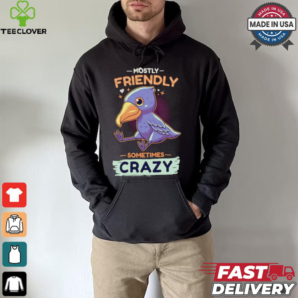 Mostly friendly sometimes crazy shirt Mostly friendly sometimes crazy shirt