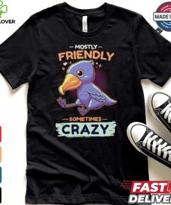 Mostly friendly sometimes crazy shirt