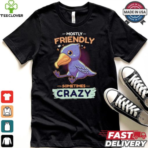 Mostly friendly sometimes crazy shirt