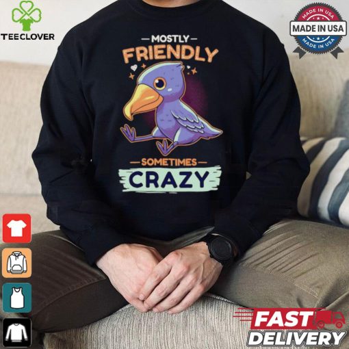 Mostly friendly sometimes crazy shirt