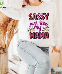 Mothers Day T shirt, Sassy Just Like My Mama T shirt