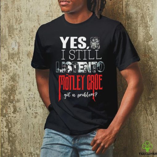 Motley Crue   YES, I STILL LISTEN TO… Round neck T Shirt