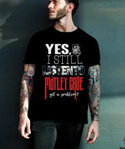 Motley Crue YES, I STILL LISTEN TO... Round neck T Shirt