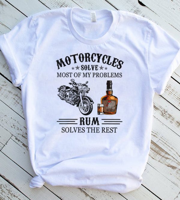 Motorcyles Solve Most Of My Problems R.u.m Solves The Rest T Shirt