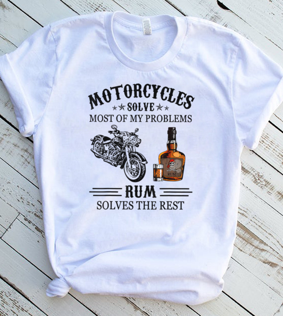 Motorcyles Solve Most Of My Problems R.u.m Solves The Rest T Shirt Motorcyles Solve Most Of My Problems R.u.m Solves The Rest T Shirt