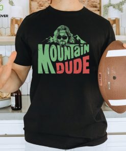 Mountain Dude Unisex T Shirt 1 Mountain Dude Unisex T Shirt