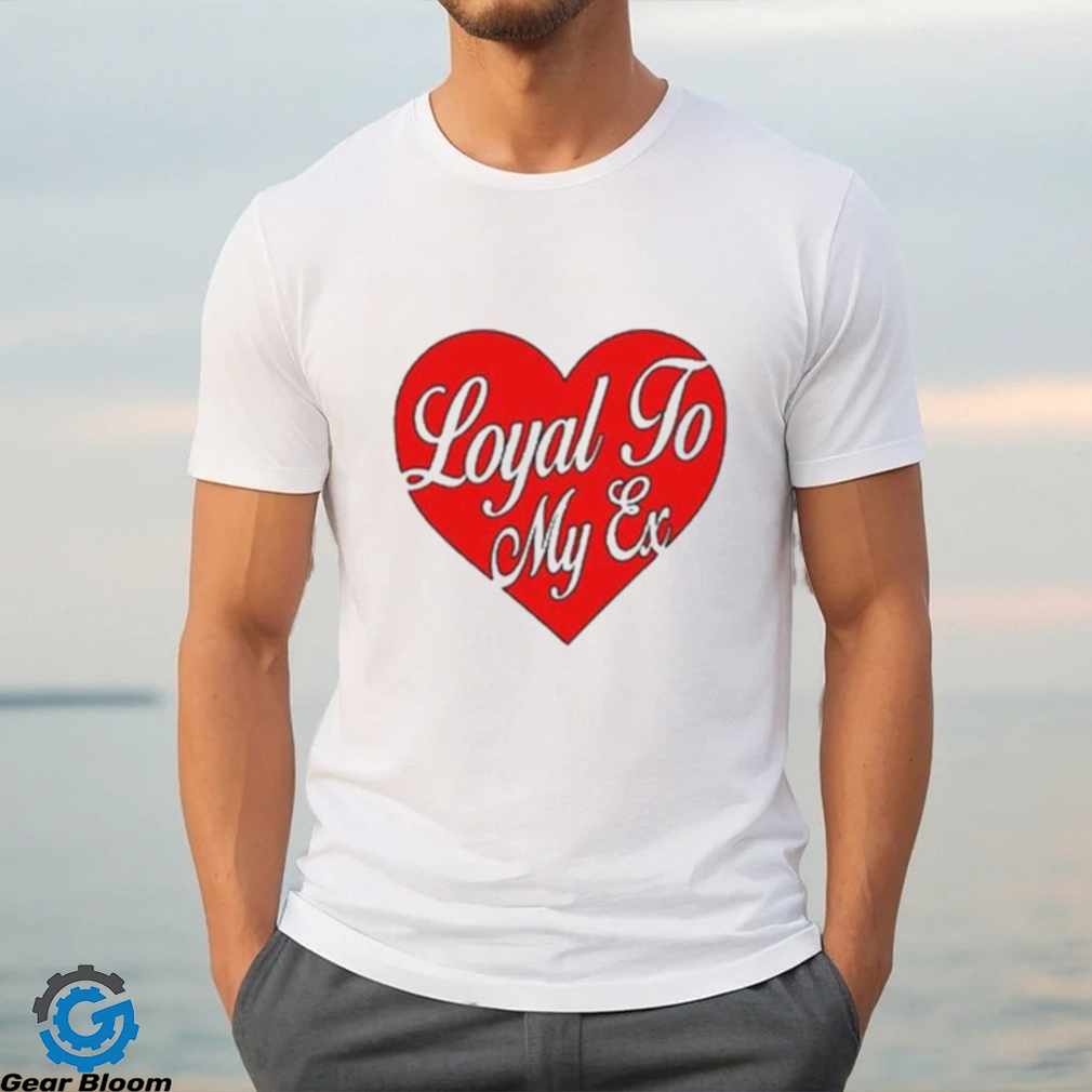 Moximimi Loyal To My Ex Tee Shirt Moximimi Loyal To My Ex Tee Shirt