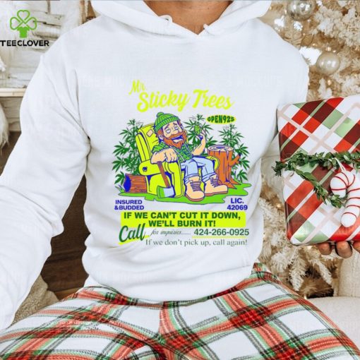 Mr Sticky Trees if we can’t cut it down we’ll burn it hoodie, sweater, longsleeve, shirt v-neck, t-shirt