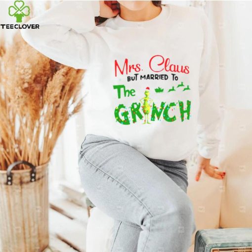 Mrs Claus But Married To The Grinch Christmas 2022 hoodie, sweater, longsleeve, shirt v-neck, t-shirt