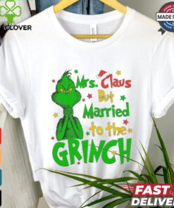 Mrs Claus But Married To The Grinch Merry Christmas shirt