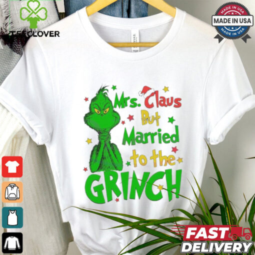 Mrs Claus But Married To The Grinch Merry Christmas shirt