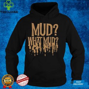Mud What Mud Mudders Off Road ATV Four Wheel hoodie, sweater, longsleeve, shirt v-neck, t-shirt