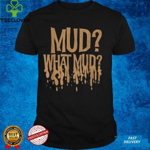 Mud What Mud Mudders Off Road ATV Four Wheel hoodie, sweater, longsleeve, shirt v-neck, t-shirt