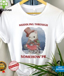 Muddling Through Somehow Fr Funny T Shirt