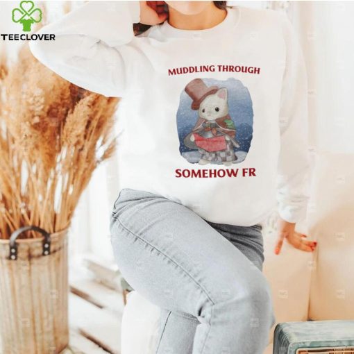 Muddling Through Somehow Fr Funny T Shirt