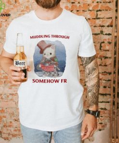 Muddling Through Somehow Fr Funny T Shirt