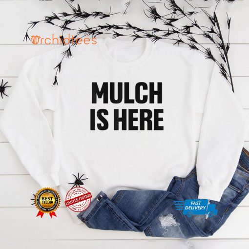 Mulch Is Here T Shirt
