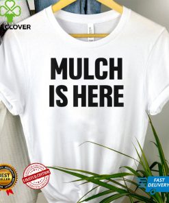 Mulch Is Here T Shirt
