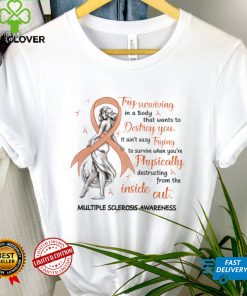 Multiple Sclerosis Awareness Try Surviving In That Body T shirt