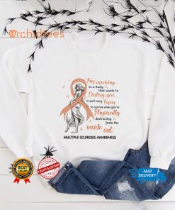 Multiple Sclerosis Awareness Try Surviving In That Body T hoodie, sweater, longsleeve, shirt v-neck, t-shirt