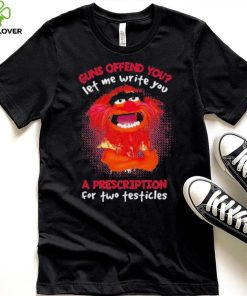 Muppet Animal Guns Offend You Let Me Write A Prescription For Two Testicles shirt