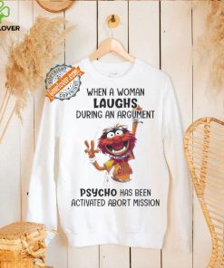 Muppet When A Woman Laughs During An Argument Psycho Há Bên Activated Abort Mission shirt