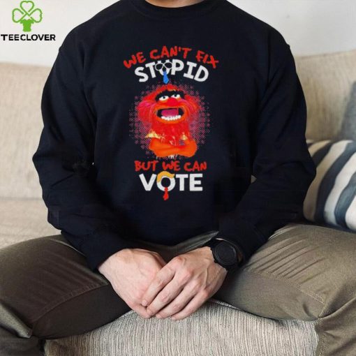 Muppet animal we can’t fix stupid but we can vote shirt