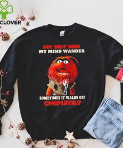 Muppets not only does my mind wander sometimes it walks off completely character shirt