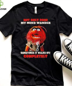 Muppets not only does my mind wander sometimes it walks off completely character shirt
