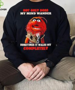 Muppets not only does my mind wander sometimes it walks off completely character shirt