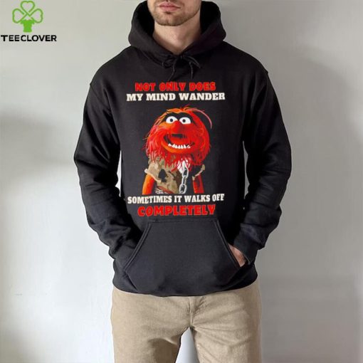 Muppets not only does my mind wander sometimes it walks off completely character shirt