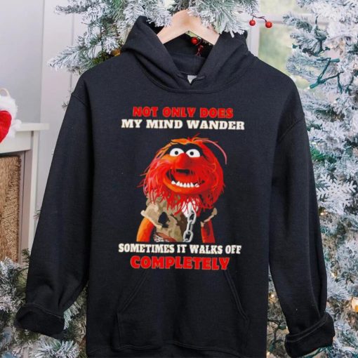 Muppets not only does my mind wander sometimes it walks off completely character shirt