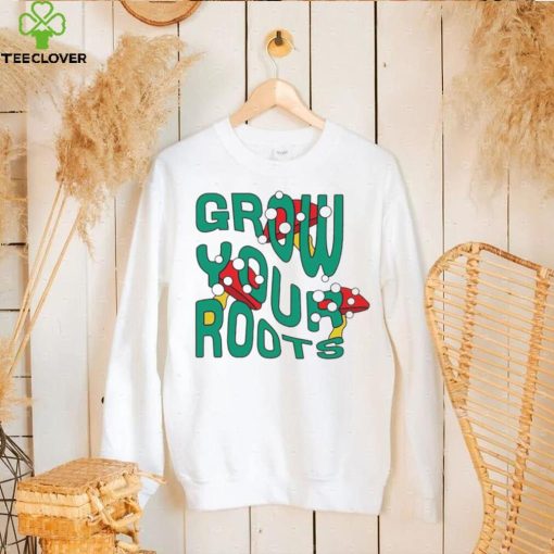 Mushrooms grow your roots hoodie, sweater, longsleeve, shirt v-neck, t-shirt