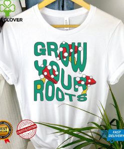 Mushrooms grow your roots hoodie, sweater, longsleeve, shirt v-neck, t-shirt