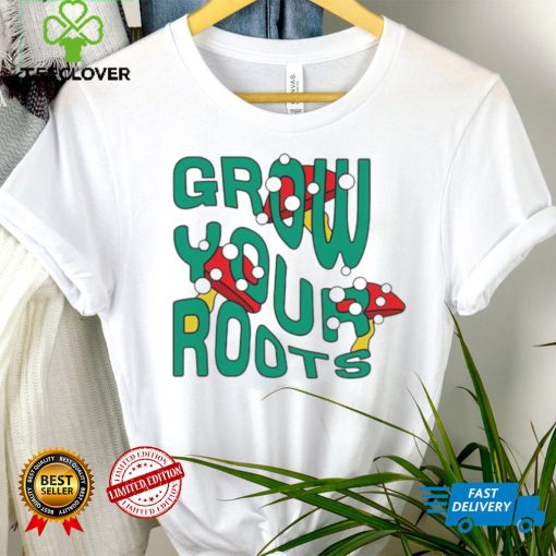 Mushrooms grow your roots hoodie, sweater, longsleeve, shirt v-neck, t-shirt